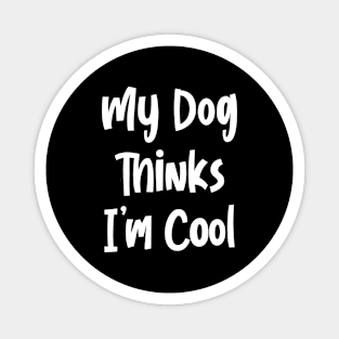 My Dog Thinks I’m Cool Magnet